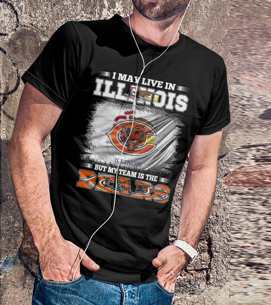 I May Live In Illinois But My Team Is The Bears T-Shirt