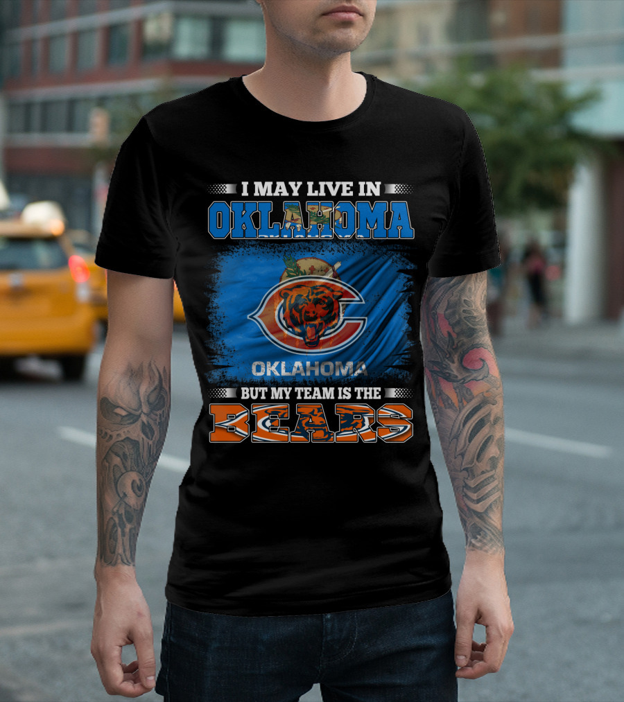 I May Live In Oklahoma But My Team Is The Bears Oklahoma Bears Fan Loyalty T-Shirt