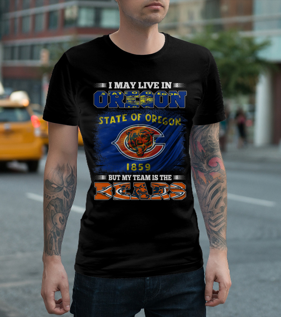 I May Live in Oregon State of Oregon 1859 But My Team Is the Bears T-Shirt