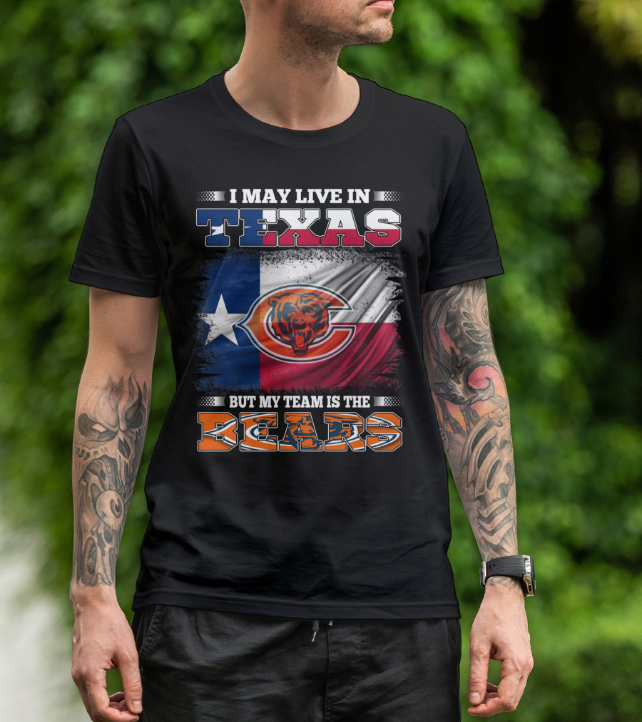 I May Live In Texas But My Team Is The Bears Texas Flag T-Shirt