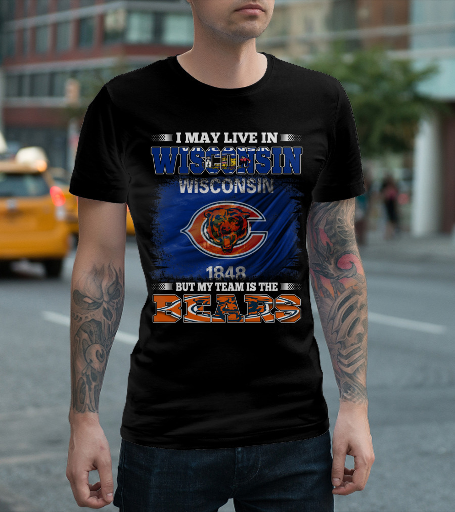 Wisconsin 1848 Bears Fan Pride I May Live In Wisconsin But My Team Is The Bears T-Shirt