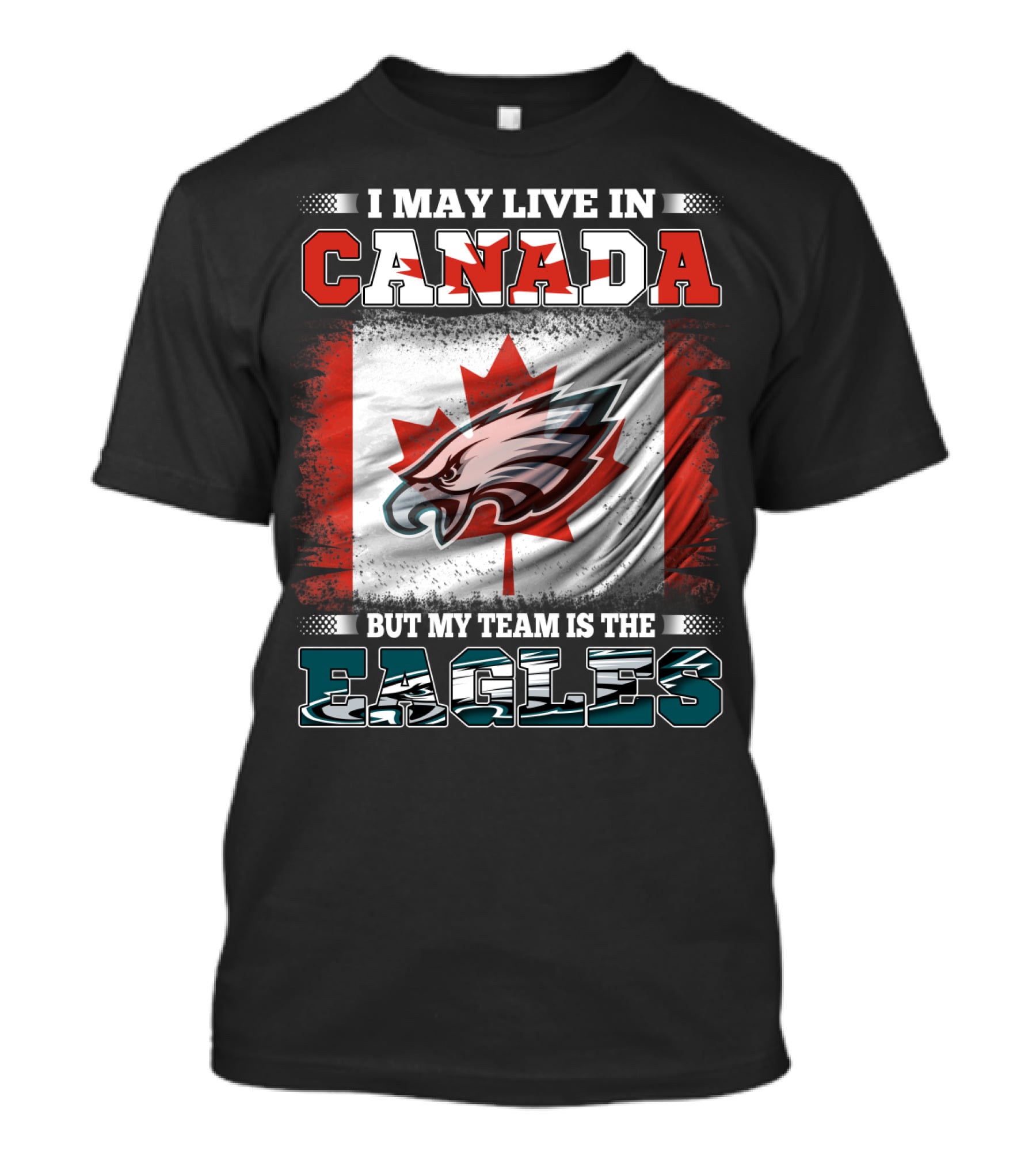 I May Live In Canada But My Team Is The Eagles Canadian Flag T-Shirt