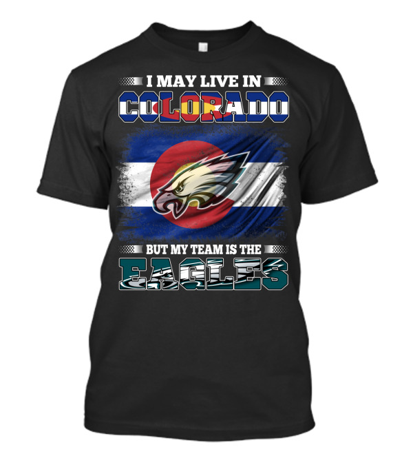 I May Live In Colorado But My Team Is The Eagles Colorado Flag Background T-Shirt