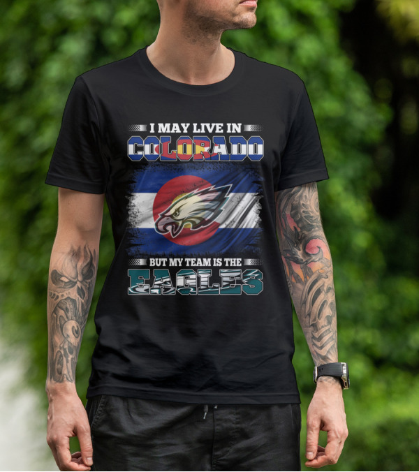 I May Live In Colorado But My Team Is The Eagles Colorado Flag Background T-Shirt