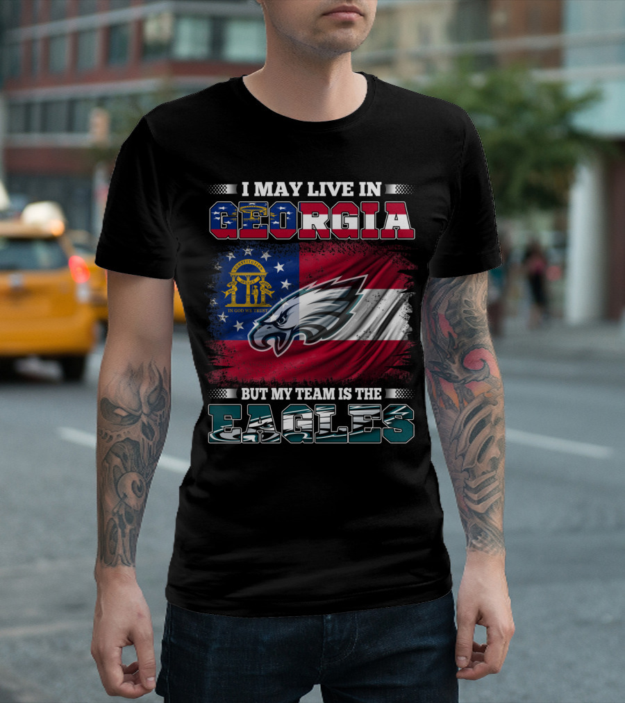I May Live In Georgia But My Team Is The Eagles T-Shirt