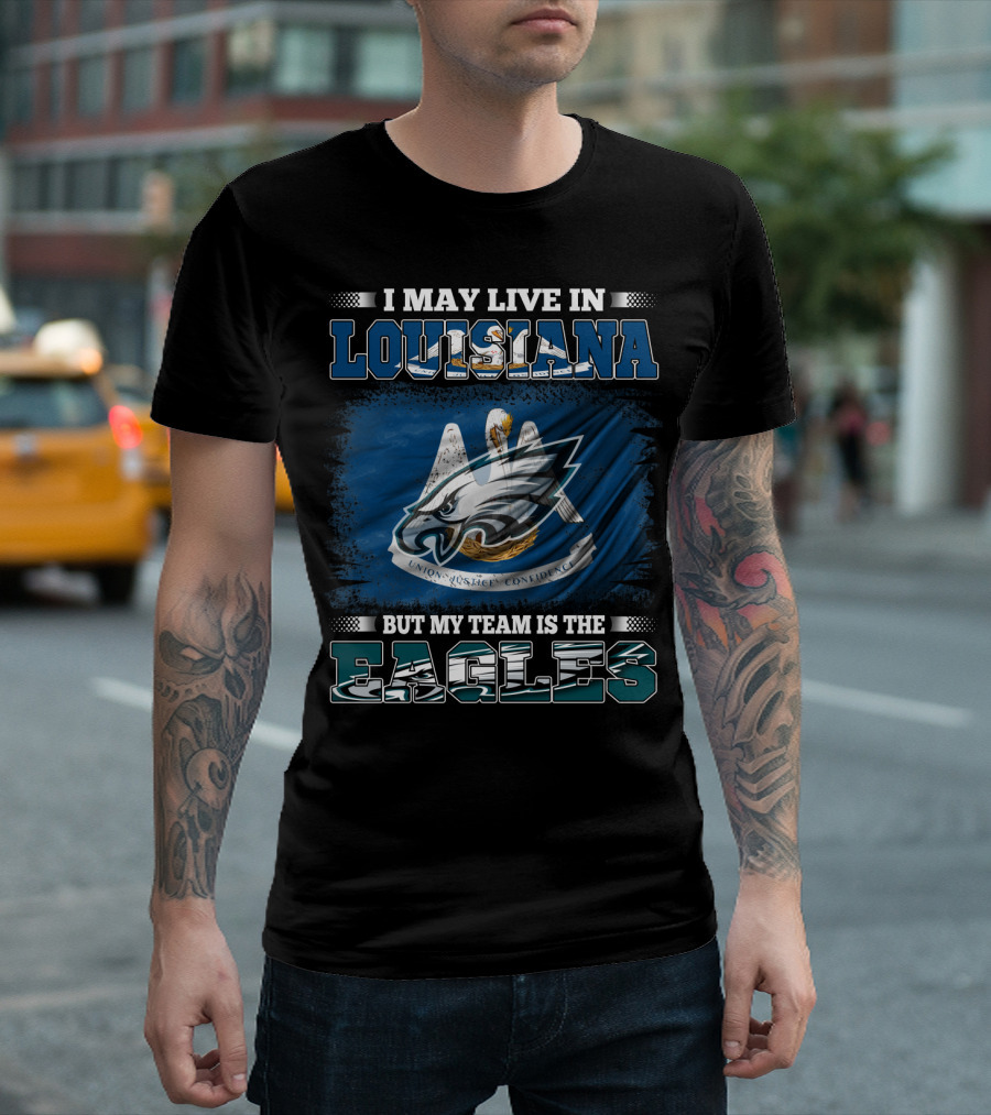 I May Live in Louisiana but My Team Is the Eagles Union Justice Confidence T-Shirt