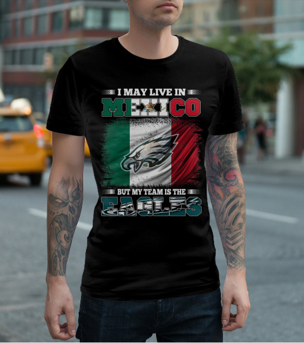 I May Live In Mexico But My Team Is The Eagles Mexico Flag Background T-Shirt