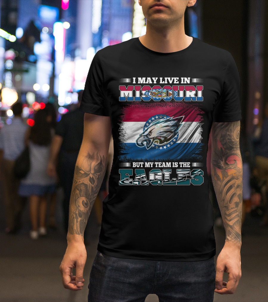 I May Live In Missouri But My Team Is The Eagles T-Shirt