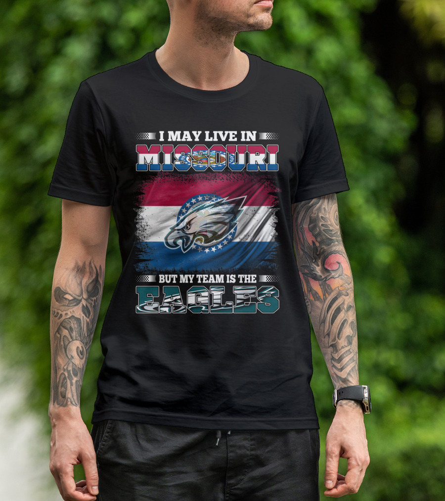 I May Live In Missouri But My Team Is The Eagles T-Shirt