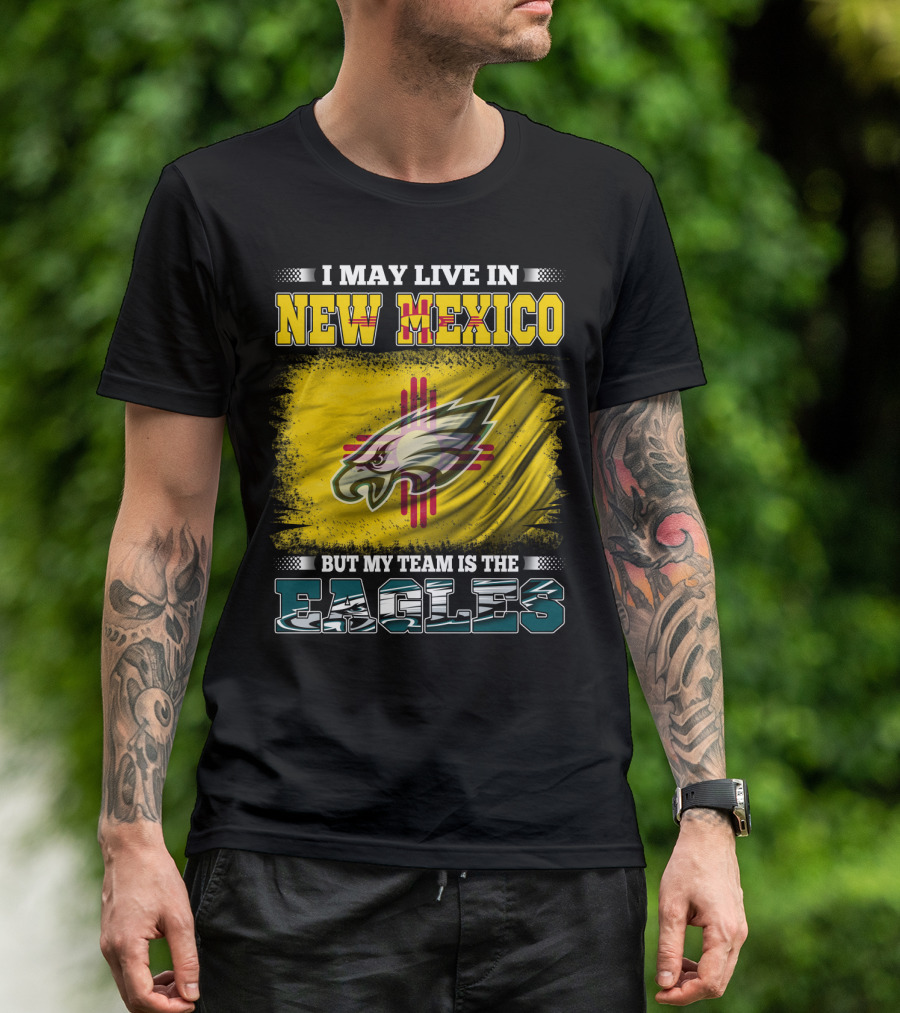 I May Live In New Mexico But My Team Is The Eagles T-Shirt