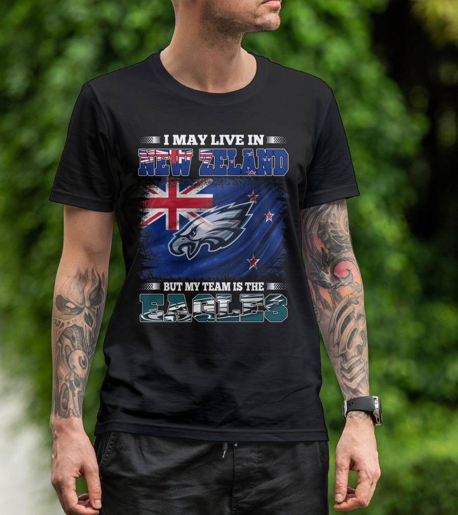 I May Live In New Zealand With The Flag But My Team Is The Eagles T-Shirt