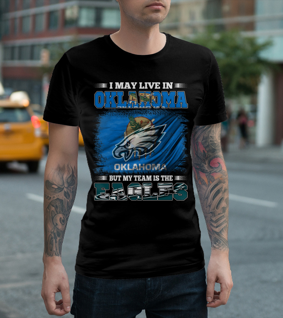 I May Live In Oklahoma But My Team Is The Eagles T-Shirt
