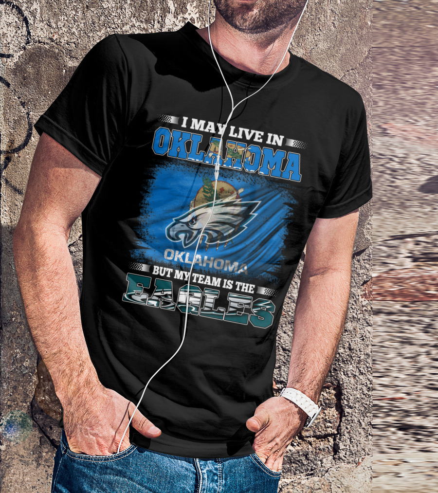 I May Live In Oklahoma But My Team Is The Eagles T-Shirt