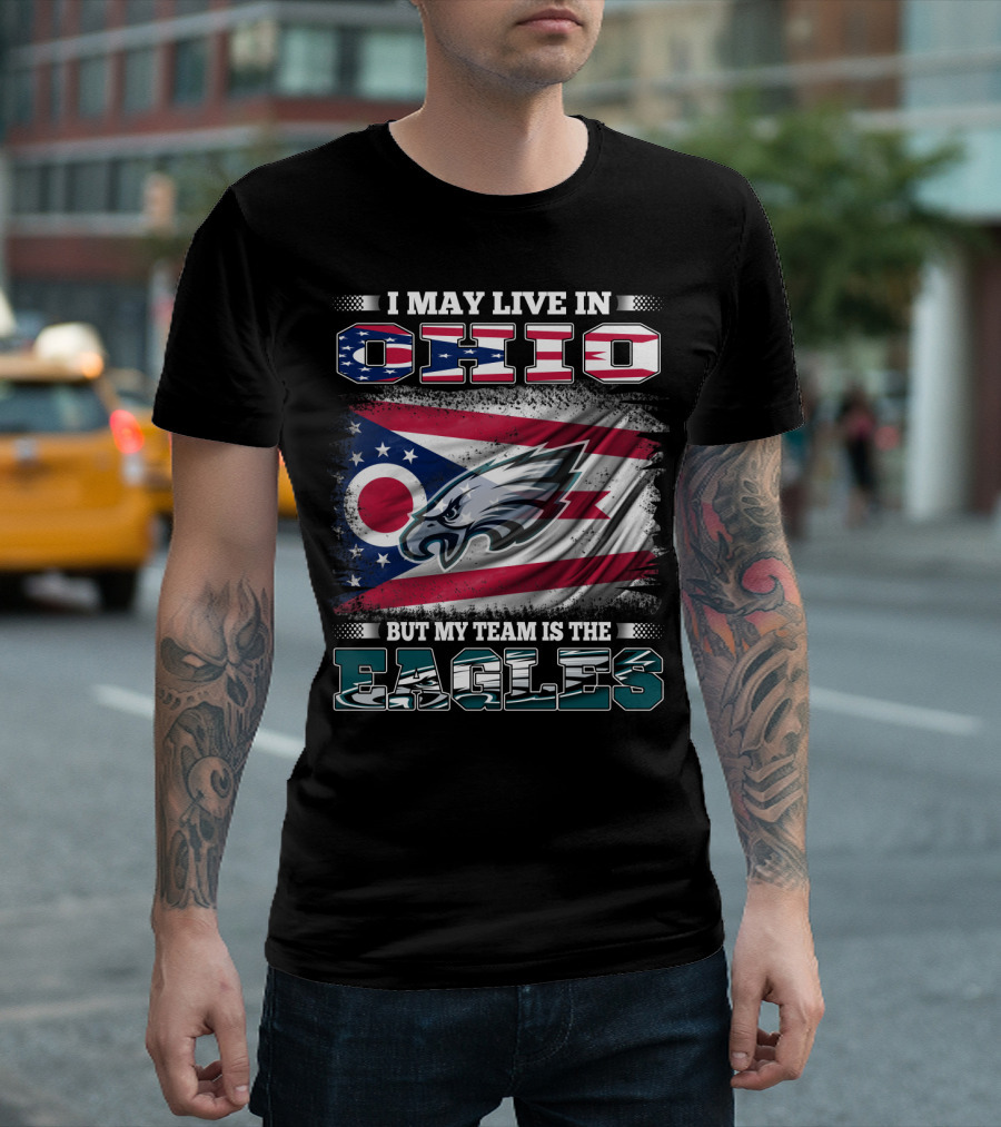 I May Live in Ohio But My Team Is the Eagles Flag T-Shirt