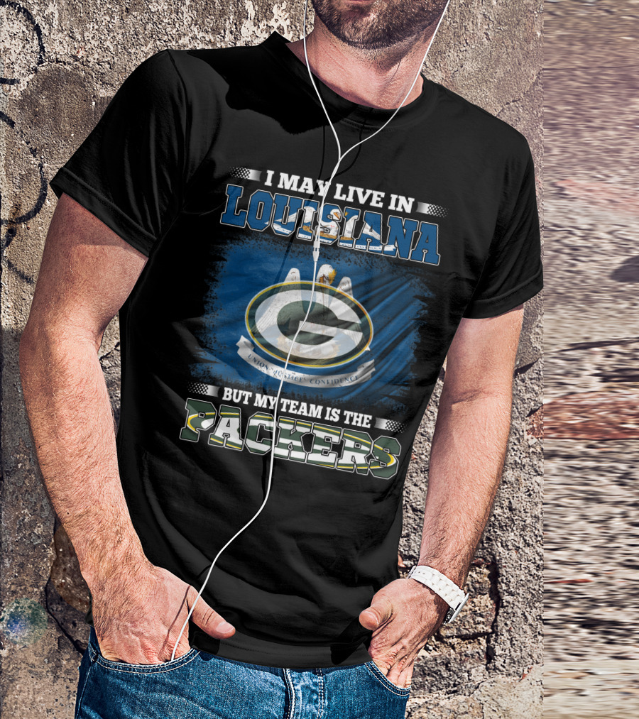 I May Live In Louisiana But My Team Is The Packers Green Bay Football Fan Loyalty T-Shirt