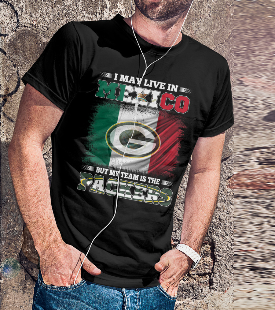I May Live In Mexico But My Team Is The Packers With Mexico Flag And Green Bay T-Shirt