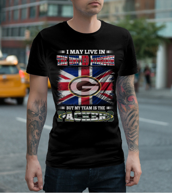 I May Live In The United Kingdom But My Team Is The Packers T-Shirt
