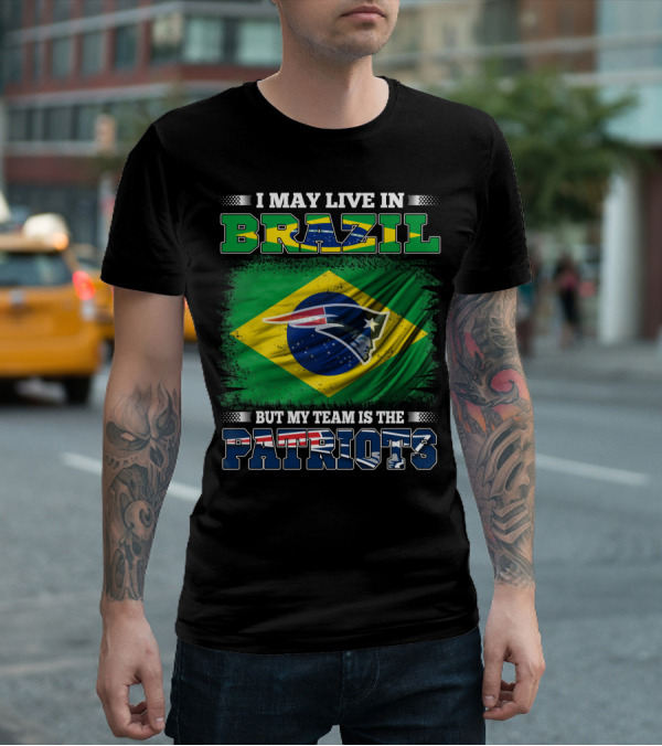 I May Live In Brazil But My Team Is The Patriots T-Shirt