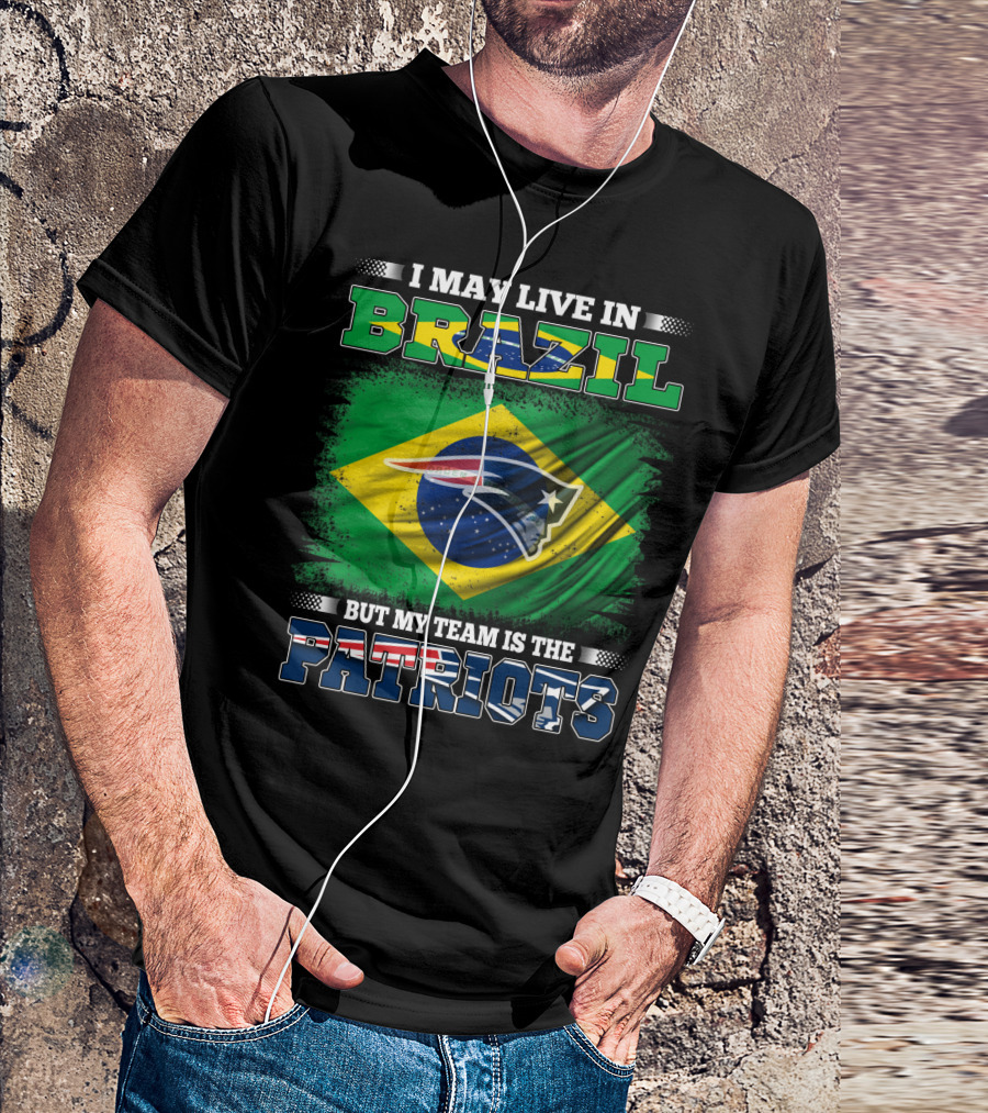 I May Live In Brazil But My Team Is The Patriots T-Shirt