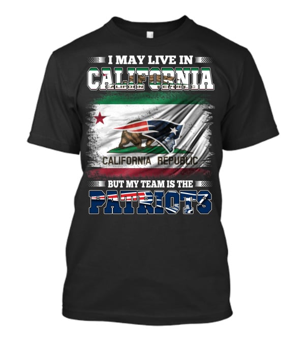 I May Live In California But My Team Is The Patriots California Republic Flag T-Shirt