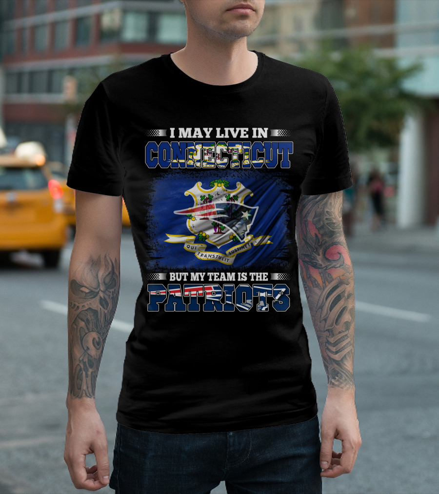 I May Live in Connecticut But My Team Is the Patriots T-Shirt