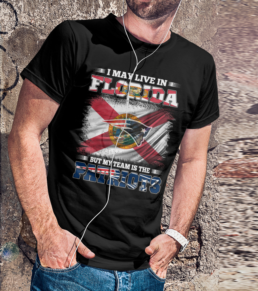 I May Live In Florida But My Team Is The Patriots T-Shirt