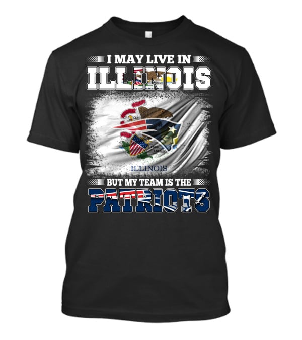 I May Live In Illinois But My Team Is The Patriots Illinois Flag T-Shirt