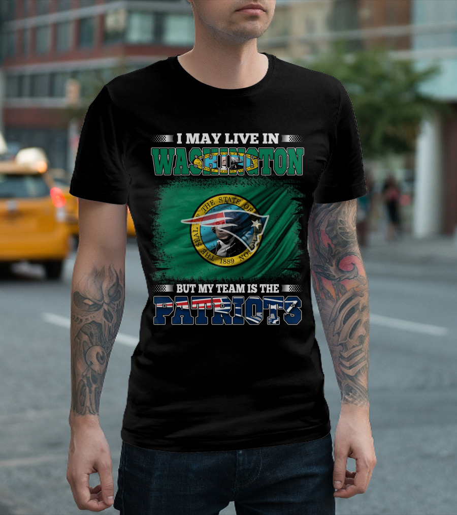I May Live In Washington But My Team Is The Patriots Flag And Seal T-Shirt