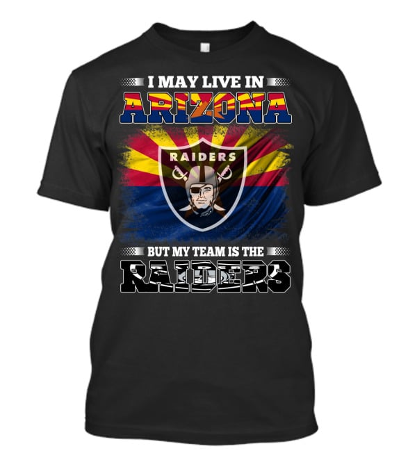 I May Live In Arizona But My Team Is The Raiders With Arizona Flag And Raiders T-Shirt