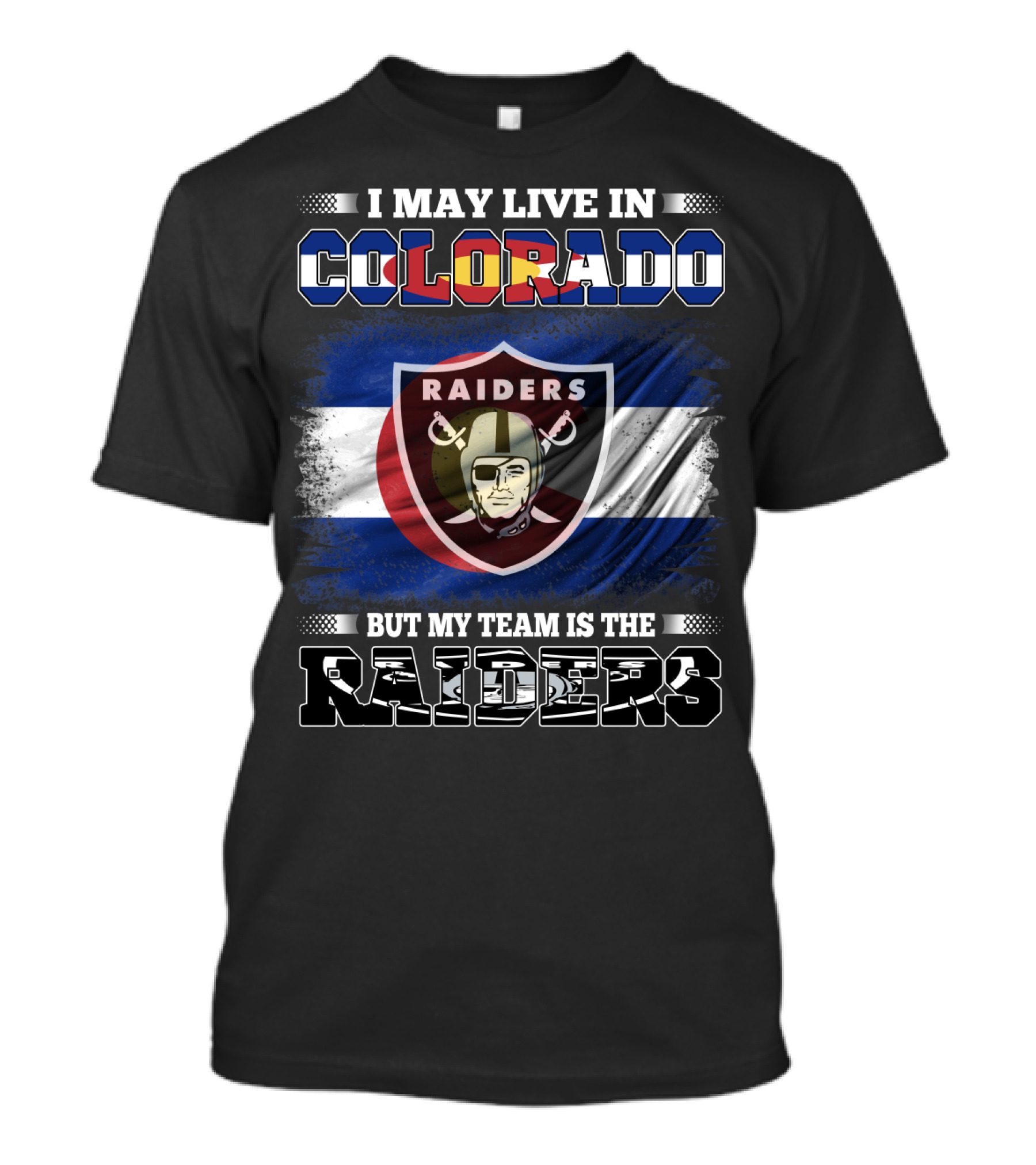 I May Live In Colorado But My Team Is The Raiders T-Shirt