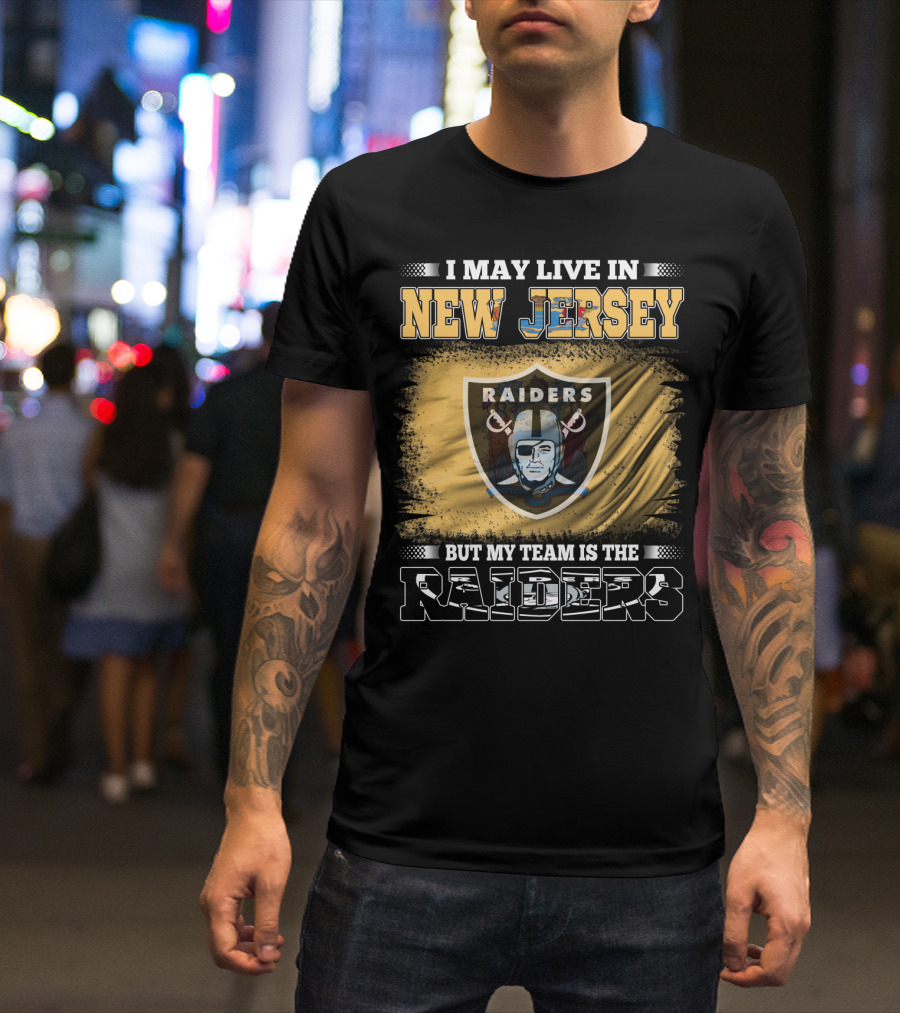 I May Live In New Jersey But My Team Is The Raiders T-Shirt