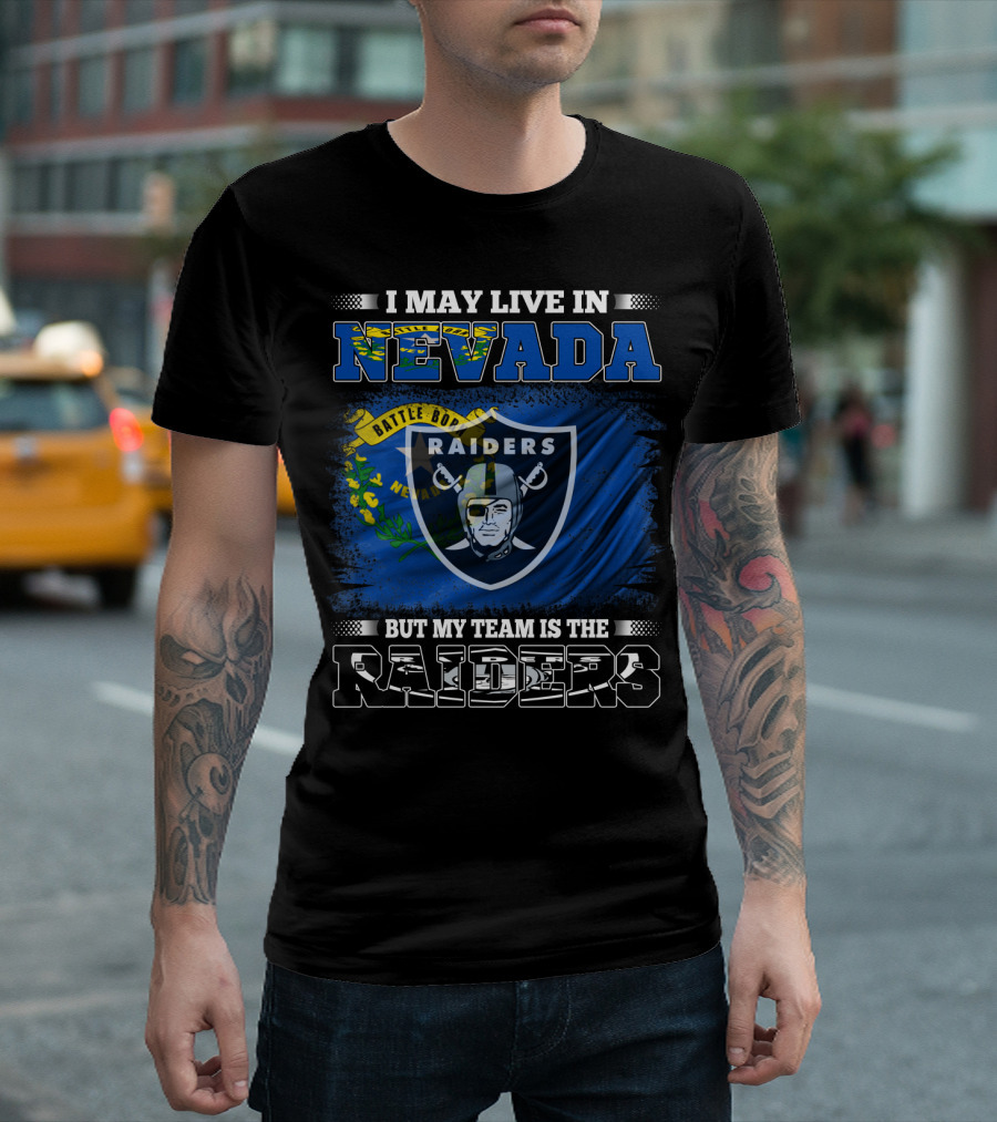 I May Live In Nevada Battle Born But My Team Is The Raiders T-Shirt