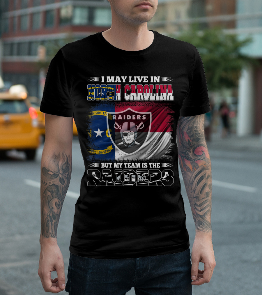 I May Live In North Carolina But My Team Is The Raiders Flag Raiders Shield T-Shirt