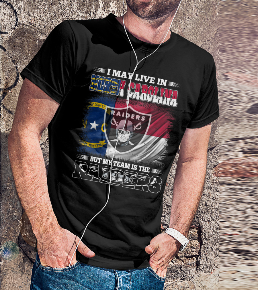I May Live In North Carolina But My Team Is The Raiders Flag Raiders Shield T-Shirt