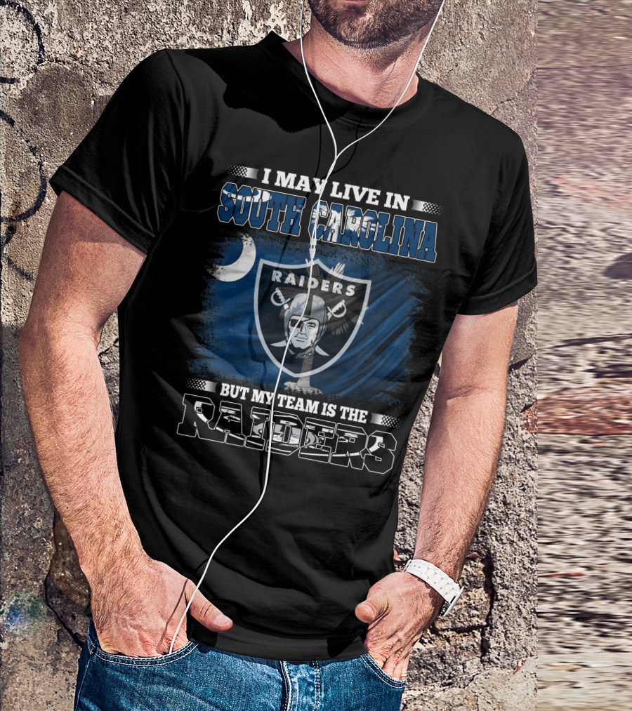 I May Live In South Carolina Raiders Flag And Shield But My Team Is The Raiders T-Shirt