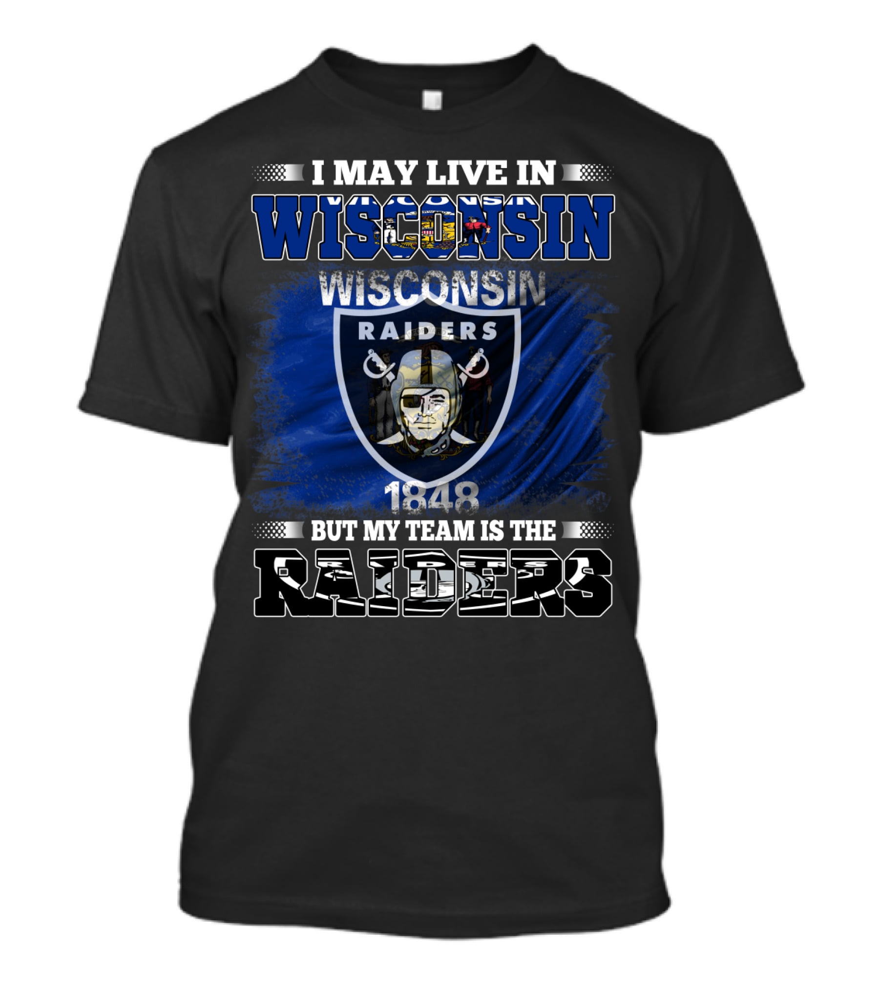 I May Live In Wisconsin 1848 Wisconsin Raiders But My Team Is The Raiders T-Shirt