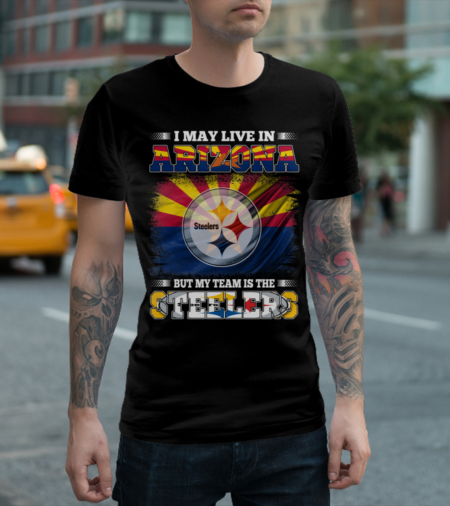 I May Live in Arizona But My Team Is the Steelers T-Shirt