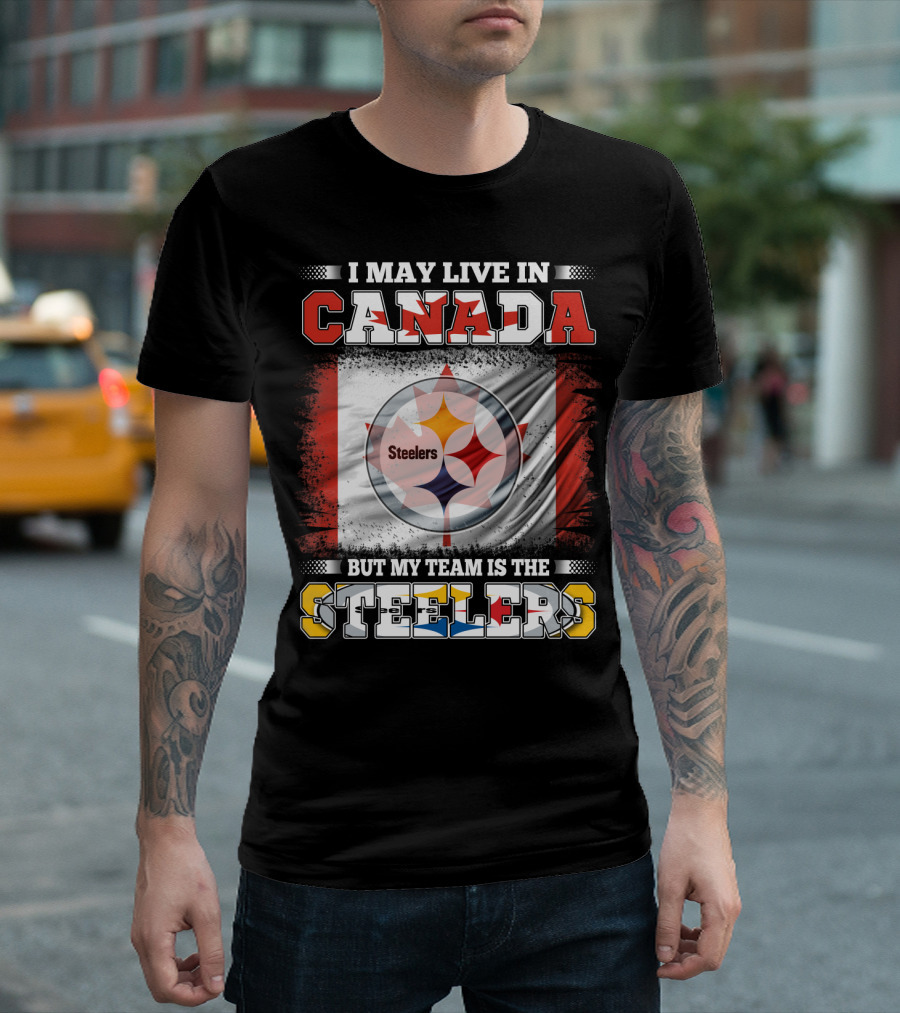 Canada Steelers Fan Pride I May Live In Canada But My Team Is The Steelers T-Shirt