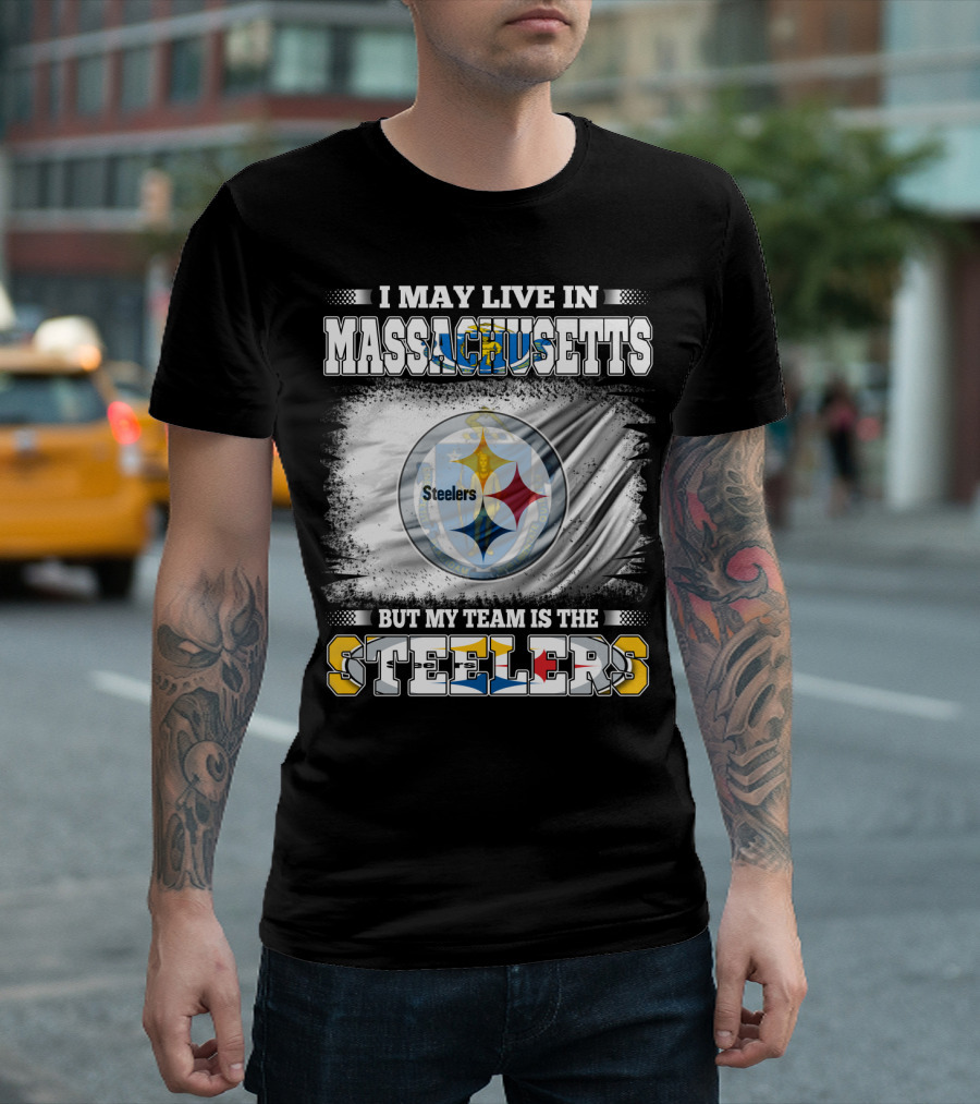 I May Live in Massachusetts But My Team Is the Steelers Steelers T-Shirt