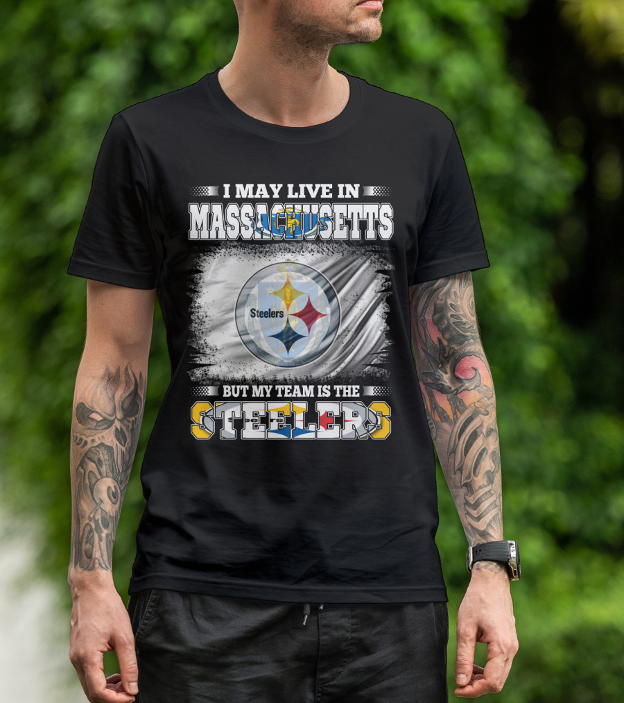 I May Live In Massachusetts But My Team Is The Steelers Steelers T-Shirt