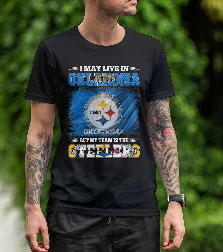 I May Live In Oklahoma But My Team Is The Steelers Football Fan T-Shirt