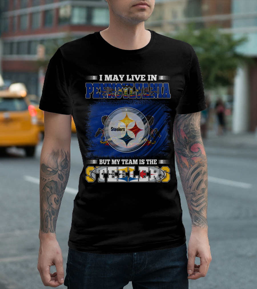 I May Live in Pennsylvania But My Team Is the Steelers T-Shirt