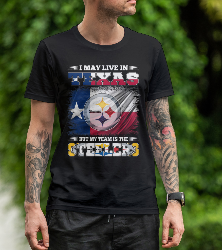 I May Live In Texas But My Team Is The Steelers Texas Flag Steelers T-Shirt