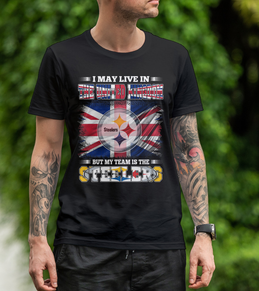 I May Live In The United Kingdom But My Team Is The Steelers T-Shirt