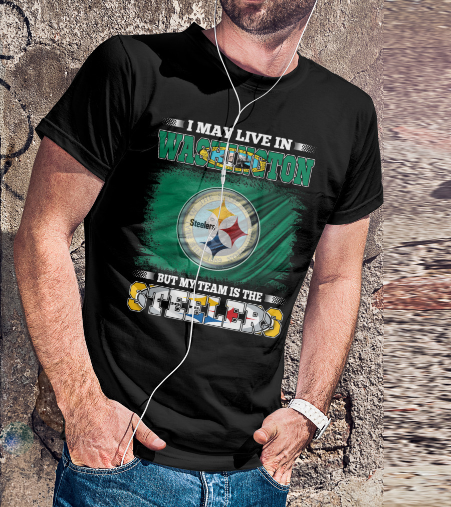 I May Live In Washington But My Team Is The Steelers NFL Fandom T-Shirt