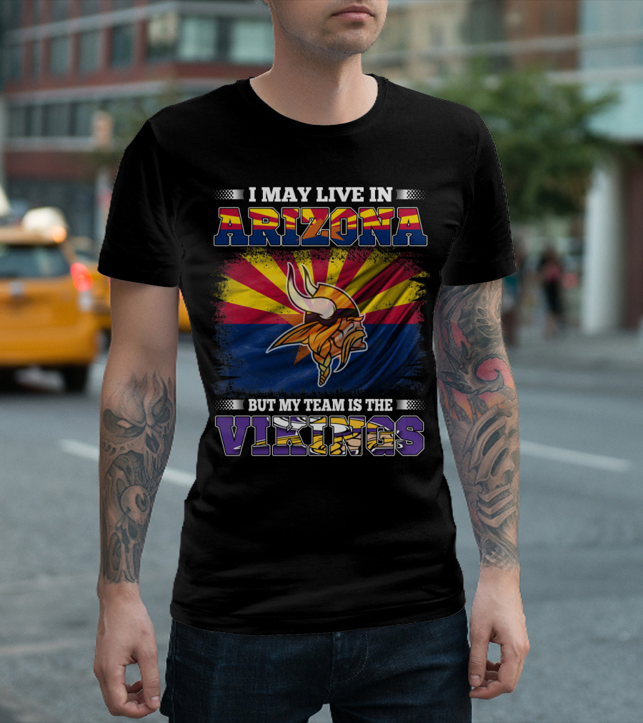 I May Live In Arizona But My Team Is The Vikings Minnesota T-Shirt