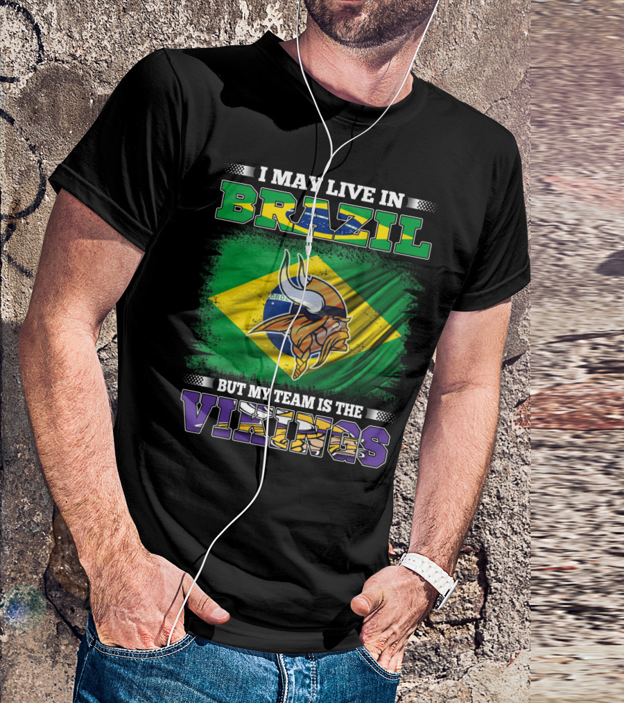 I May Live In Brazil But My Team Is The Vikings T-Shirt