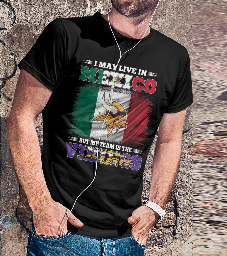 I May Live In Mexico But My Team Is The Vikings T-Shirt