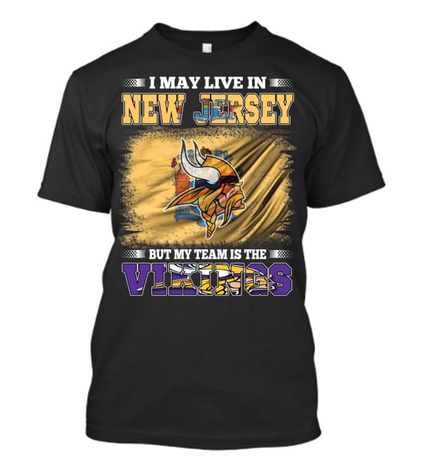 I May Live In New Jersey But My Team Is The Vikings T-Shirt