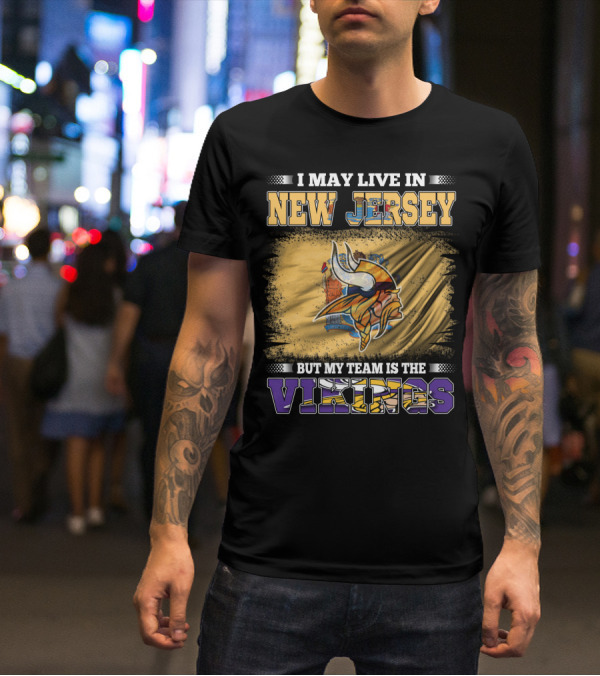 I May Live In New Jersey But My Team Is The Vikings T-Shirt